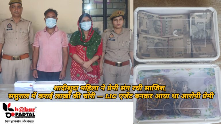 शादीशुदा महिला ने प्रेमी संग रची साजिश, ससुराल में कराई लाखों की चोरी — LIC एजेंट बनकर आया था आरोपी प्रेमी