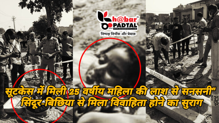 सूटकेस में मिली 25 वर्षीय महिला की लाश से सनसनी, नहर रोड किनारे पड़ा था शव — सिंदूर-बिछिया से मिला विवाहिता होने का सुराग