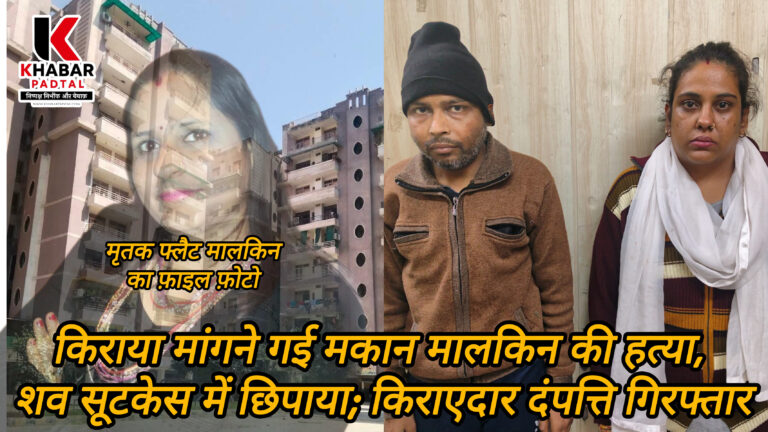 बड़ी ख़बर:- किराया मांगने गई मकान मालकिन की हत्या, शव सूटकेस में छिपाया; किराएदार दंपत्ति गिरफ्तार
